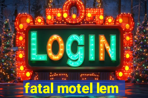 fatal motel lem